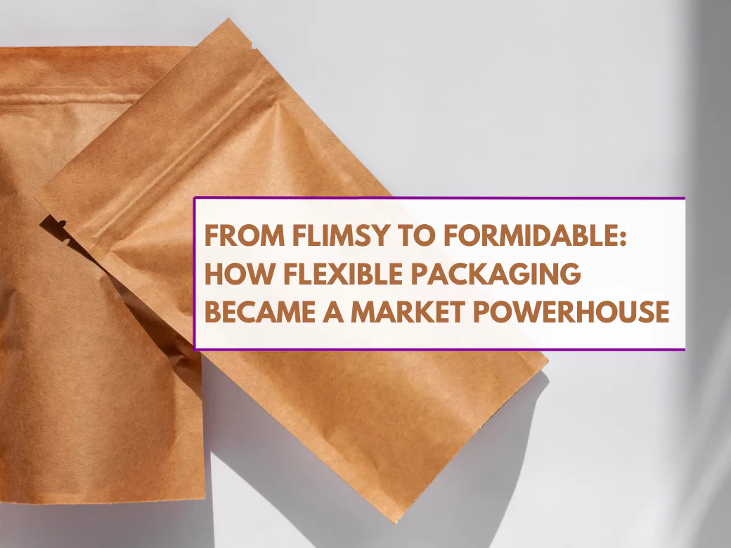 How Flexible Packaging Became a Market Powerhouse